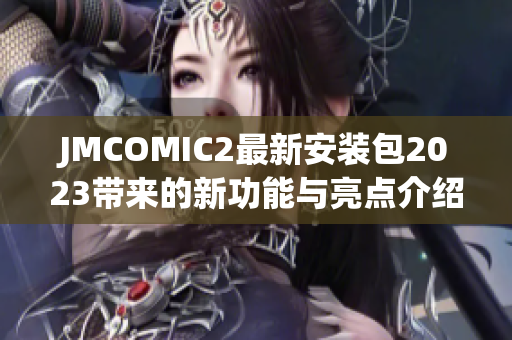 JMCOMIC2最新安装包2023带来的新功能与亮点介绍