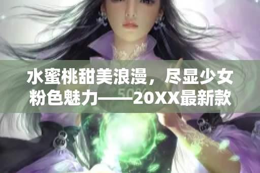 水蜜桃甜美浪漫，尽显少女粉色魅力——20XX最新款SN3858给你全新呈现