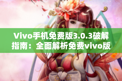 Vivo手机免费版3.0.3破解指南：全面解析免费vivo版本的破解方法