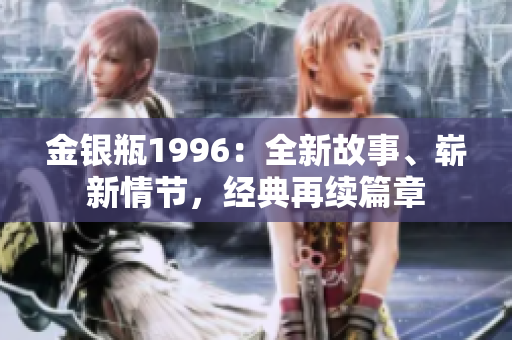 金银瓶1996：全新故事、崭新情节，经典再续篇章