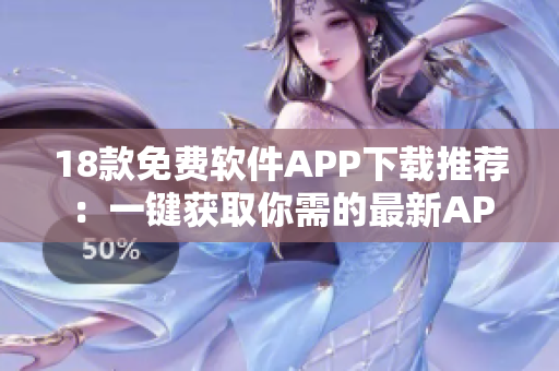 18款免费软件APP下载推荐：一键获取你需的最新APP