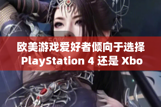 欧美游戏爱好者倾向于选择 PlayStation 4 还是 Xbox？