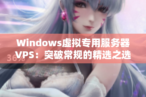 Windows虚拟专用服务器VPS：突破常规的精选之选