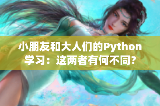 小朋友和大人们的Python学习：这两者有何不同？