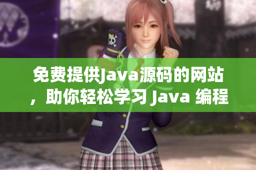 免费提供Java源码的网站，助你轻松学习 Java 编程