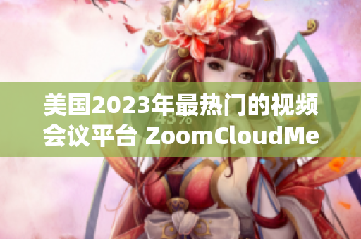 美国2023年最热门的视频会议平台 ZoomCloudMeetings