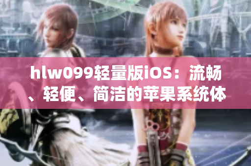 hlw099轻量版iOS：流畅、轻便、简洁的苹果系统体验