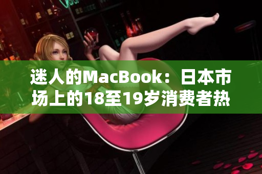 迷人的MacBook：日本市场上的18至19岁消费者热情追捧