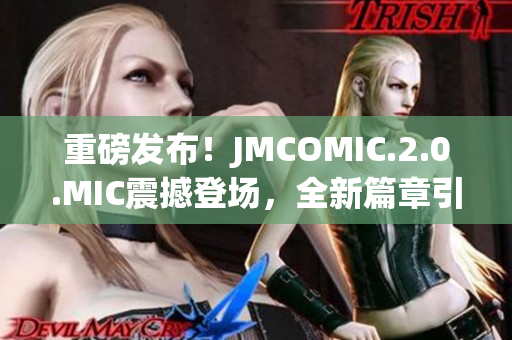 重磅发布！JMCOMIC.2.0.MIC震撼登场，全新篇章引领漫画革新