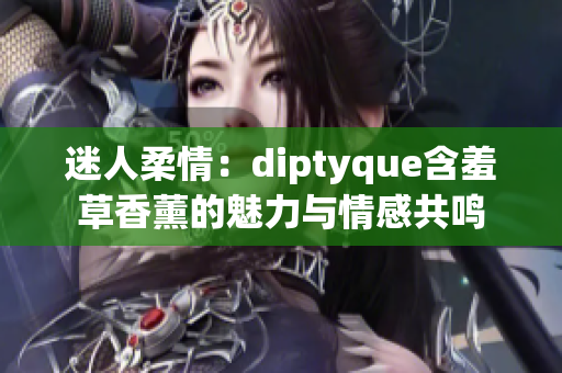 迷人柔情：diptyque含羞草香薰的魅力与情感共鸣