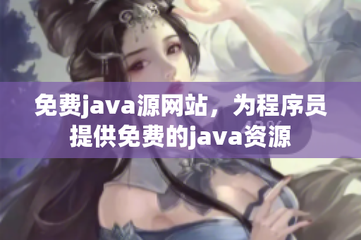 免费java源网站，为程序员提供免费的java资源