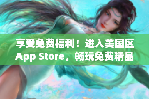 享受免费福利！进入美国区App Store，畅玩免费精品应用