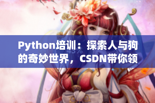 Python培训：探索人与狗的奇妙世界，CSDN带你领略编程之美