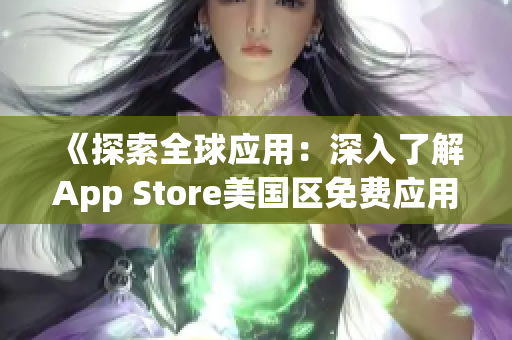 《探索全球应用：深入了解App Store美国区免费应用的趋势与新发现》