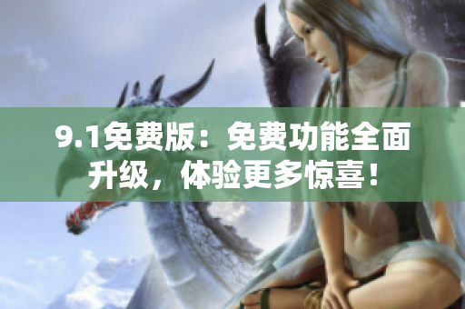 9.1免费版：免费功能全面升级，体验更多惊喜！