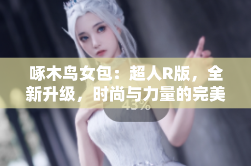 啄木鸟女包：超人R版，全新升级，时尚与力量的完美融合