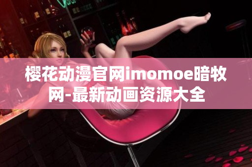 樱花动漫官网imomoe暗牧网-最新动画资源大全