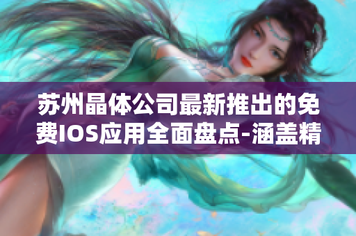 苏州晶体公司最新推出的免费IOS应用全面盘点-涵盖精品大全