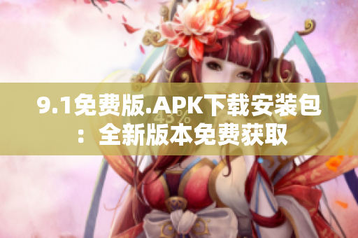 9.1免费版.APK下载安装包：全新版本免费获取