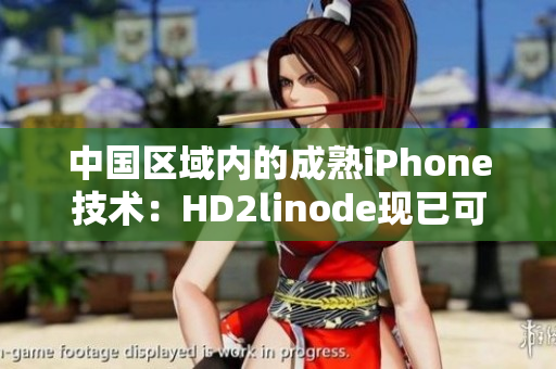 中国区域内的成熟iPhone技术：HD2linode现已可用