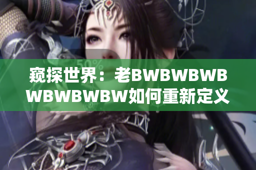 窥探世界：老BWBWBWBWBWBWBW如何重新定义创意设计？