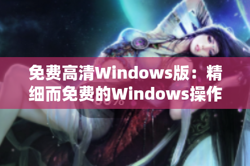 免费高清Windows版：精细而免费的Windows操作系统升级