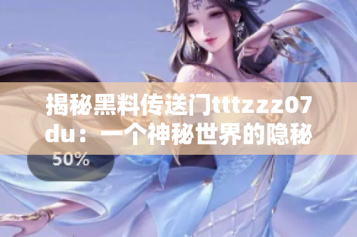 揭秘黑料传送门tttzzz07du：一个神秘世界的隐秘通道