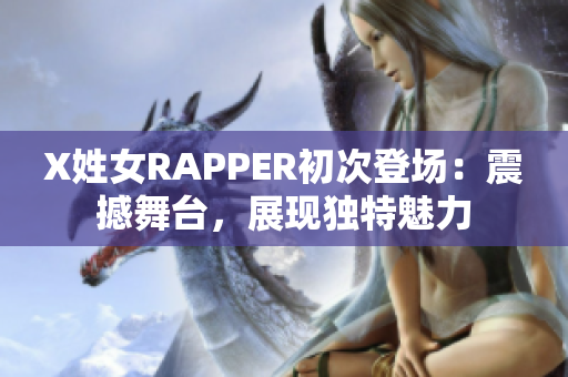 X姓女RAPPER初次登场：震撼舞台，展现独特魅力