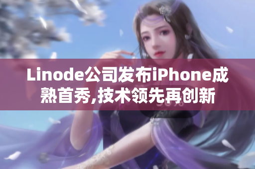 Linode公司发布iPhone成熟首秀,技术领先再创新