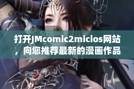 打开JMcomic2micios网站，向您推荐最新的漫画作品!