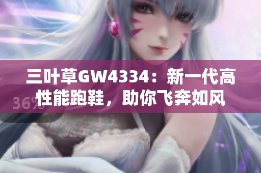 三叶草GW4334：新一代高性能跑鞋，助你飞奔如风