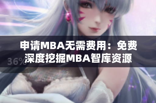 申请MBA无需费用：免费深度挖掘MBA智库资源