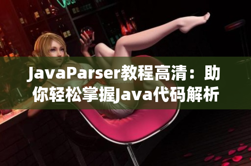 JavaParser教程高清：助你轻松掌握Java代码解析