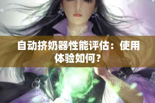 自动挤奶器性能评估：使用体验如何？