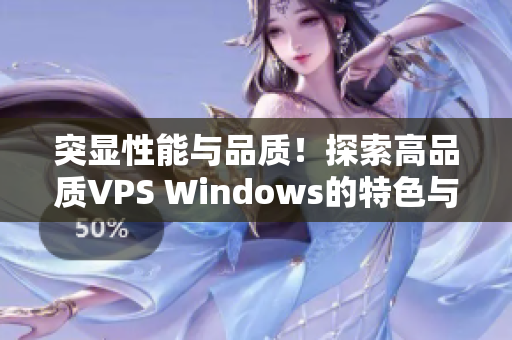 突显性能与品质！探索高品质VPS Windows的特色与优势