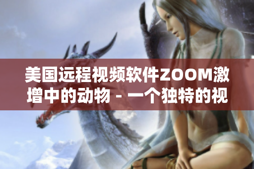 美国远程视频软件ZOOM激增中的动物 - 一个独特的视角