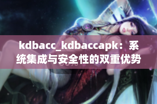 kdbacc_kdbaccapk：系统集成与安全性的双重优势