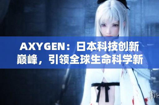 AXYGEN：日本科技创新巅峰，引领全球生命科学新潮流