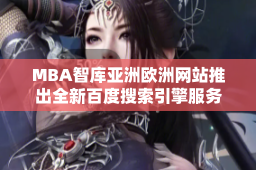 MBA智库亚洲欧洲网站推出全新百度搜索引擎服务