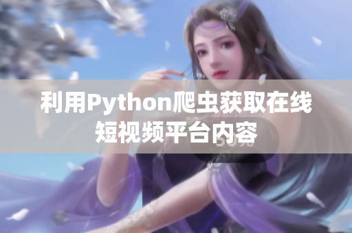 利用Python爬虫获取在线短视频平台内容