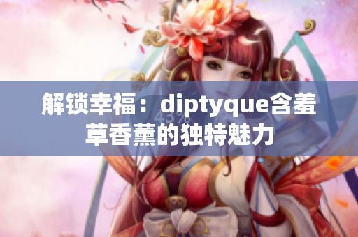 解锁幸福：diptyque含羞草香薰的独特魅力