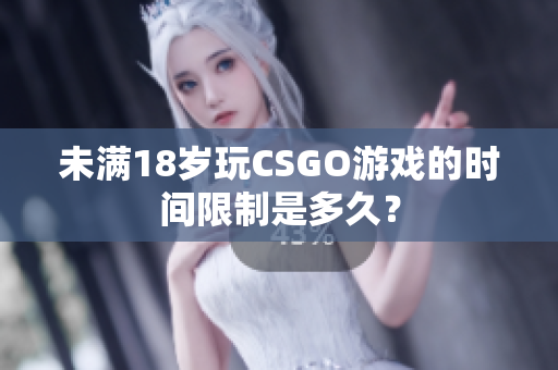 未满18岁玩CSGO游戏的时间限制是多久？