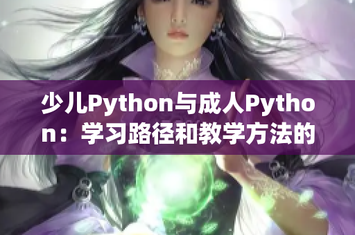 少儿Python与成人Python：学习路径和教学方法的差异