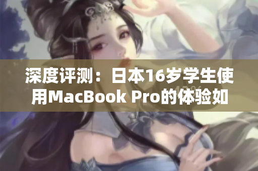 深度评测：日本16岁学生使用MacBook Pro的体验如何？