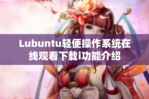 Lubuntu轻便操作系统在线观看下载i功能介绍