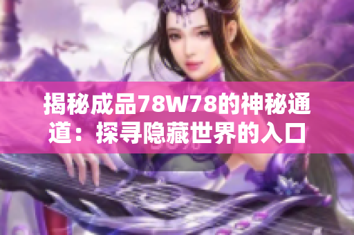 揭秘成品78W78的神秘通道：探寻隐藏世界的入口