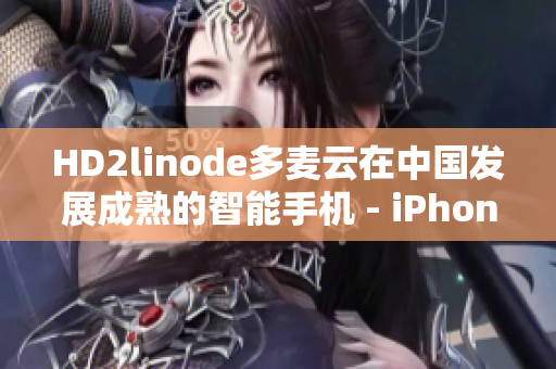 HD2linode多麦云在中国发展成熟的智能手机 - iPhone