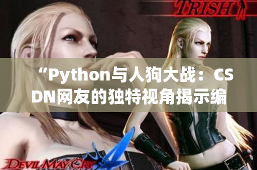 “Python与人狗大战：CSDN网友的独特视角揭示编程之乐”