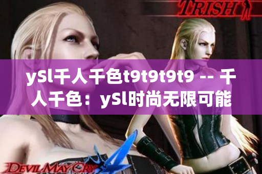 ySl千人千色t9t9t9t9 -- 千人千色：ySl时尚无限可能