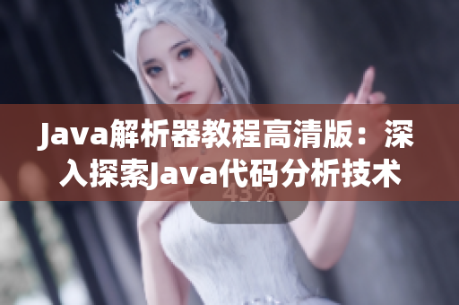 Java解析器教程高清版：深入探索Java代码分析技术